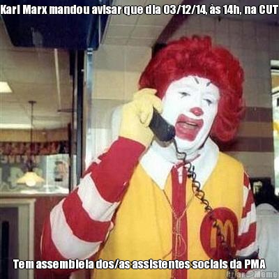 Karl Marx mandou avisar que dia 03/12/14, �s 14h, na CUT  Tem assembleia dos/as assistentes sociais da PMA