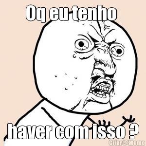 Oq eu tenho  haver com isso ?