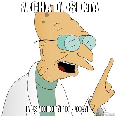RACHA DA SEXTA MESMO HOR�RIO E LOCAL