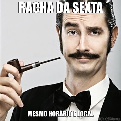 RACHA DA SEXTA MESMO HOR�RIO E LOCAL