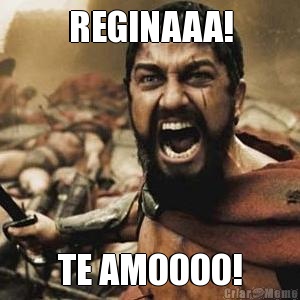 REGINAAA! TE AMOOOO!