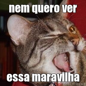 nem quero ver essa maravilha