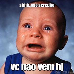 ahhh..nao acredito vc nao vem hj
