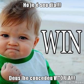 Ho je � seu dia!!! Deus lhe concedeu VIT�RIA!!!