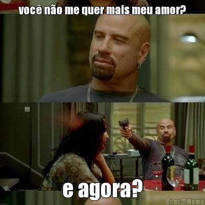 voc� n�o me quer mais meu amor? e agora?