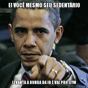 EI VOC� MESMO SEU SEDENT�RIO LEVANTA A BUNDA DA IR � VAI PRO GYM