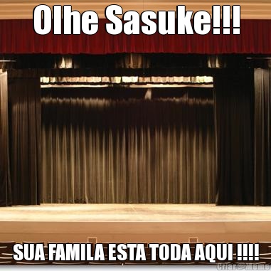 Olhe Sasuke!!! SUA FAMILA ESTA TODA AQUI !!!!