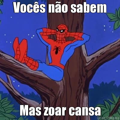 Voc�s n�o sabem Mas zoar cansa