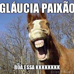 GL�UCIA PAIX�O BOA ESSA KKKKKKKK