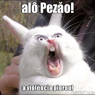 al� Pezăo! a viol�ncia piorou!