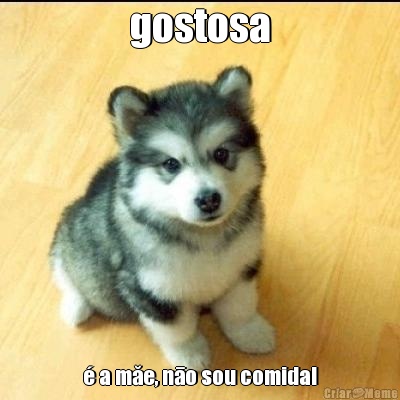 gostosa � a măe, nāo sou comida!