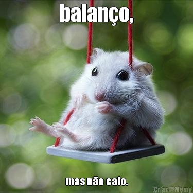 balan�o, mas nāo caio.