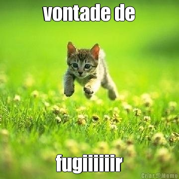 vontade de fugiiiiiir