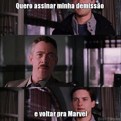 Quero assinar minha demiss�o  e voltar pra Marvel