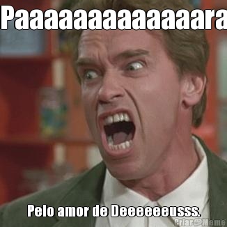 Paaaaaaaaaaaaara Pelo amor de Deeeeeeusss.