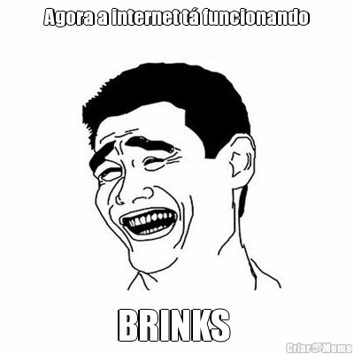 Agora a internet t� funcionando BRINKS 