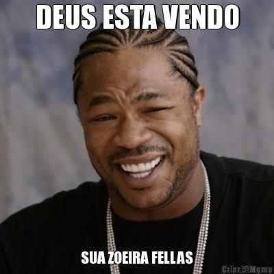 DEUS ESTA VENDO SUA ZOEIRA FELLAS