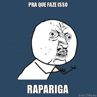 PRA QUE FAZE ISSO  RAPARIGA 