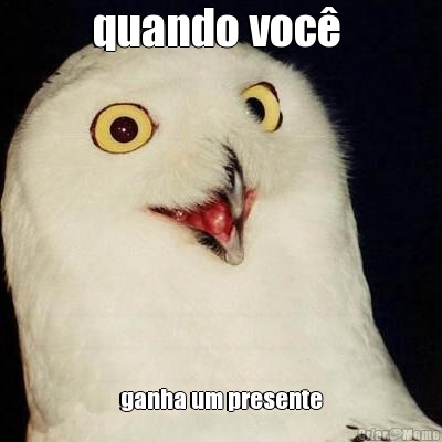 quando voc�  ganha um presente