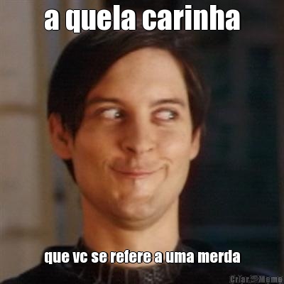 a quela carinha que vc se refere a uma merda
