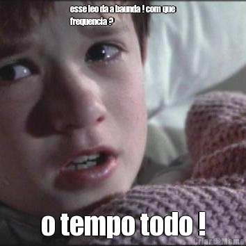 esse leo da a baunda ! com que
frequencia ? o tempo todo !
