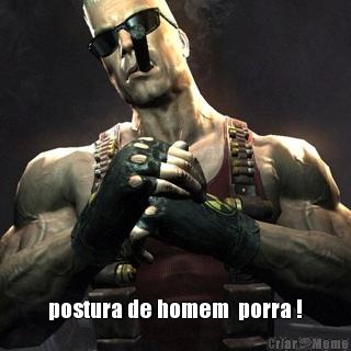  postura de homem  porra !