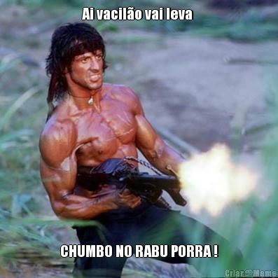 Ai vacil�o vai leva  CHUMBO NO RABU PORRA !
