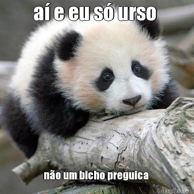 a� e eu s� urso  n�o um bicho preguica 