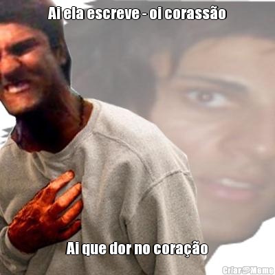 Ai ela escreve - oi corass�o Ai que dor no cora��o