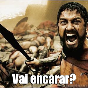  Vai encarar?
