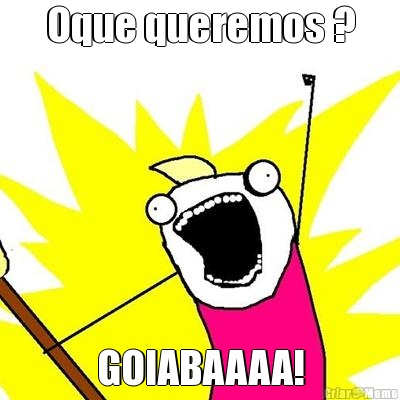 Oque queremos ? GOIABAAAA!