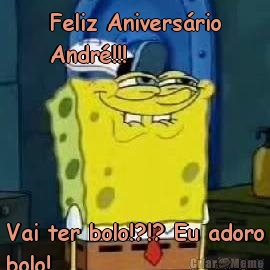Feliz Anivers�rio
Andr�!!! Vai ter bolo!?!? Eu adoro
bolo!