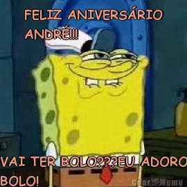 FELIZ ANIVERS�RIO
ANDR�!!! VAI TER BOLO???EU ADORO
BOLO!