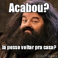 Acabou? J� posso voltar pra casa?