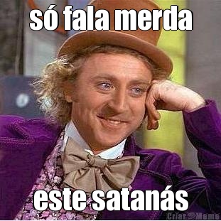 s� fala merda este satan�s