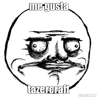 me gusta tazercraft