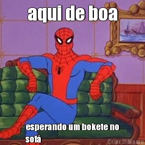 aqui de boa esperando um bokete no
sof�