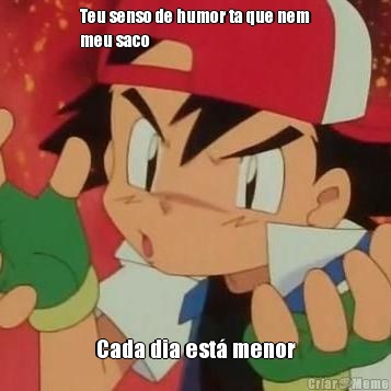 Teu senso de humor ta que nem
meu saco Cada dia est� menor