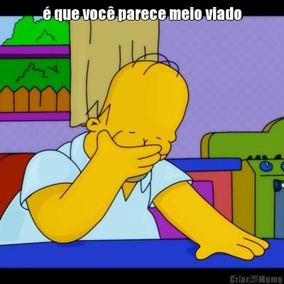 � que voc� parece meio viado 