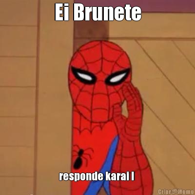 Ei Brunete responde karai ! 