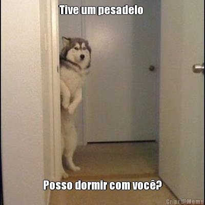 Tive um pesadelo  Posso dormir com voc�?