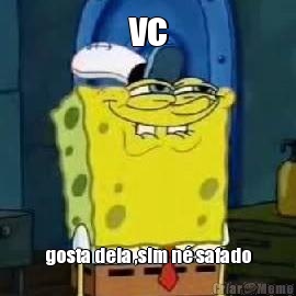 vc gosta dela ,sim n� safado