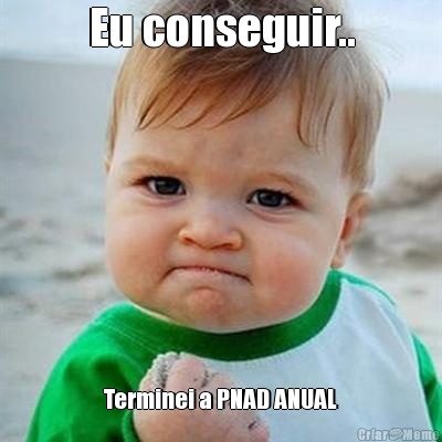 Eu conseguir.. Terminei a PNAD ANUAL