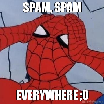 SPAM, SPAM EVERYWHERE ;O