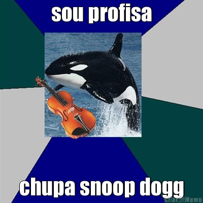 sou profisa chupa snoop dogg