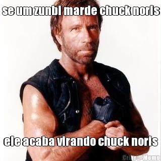 se um zunbi marde chuck noris ele acaba virando chuck noris