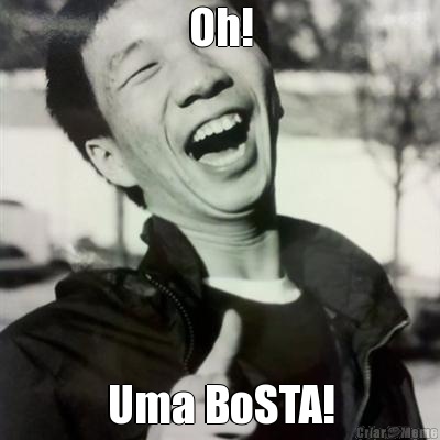 Oh! Uma BoSTA!