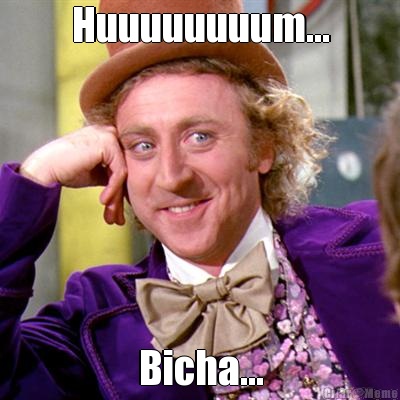Huuuuuuuum... Bicha...