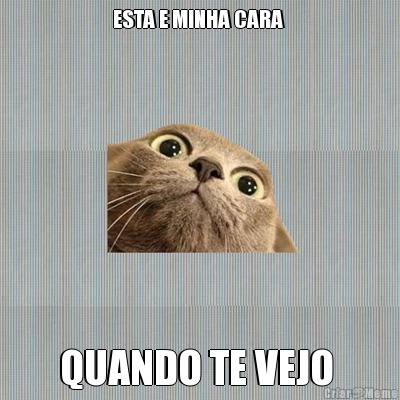ESTA E MINHA CARA  QUANDO TE VEJO 