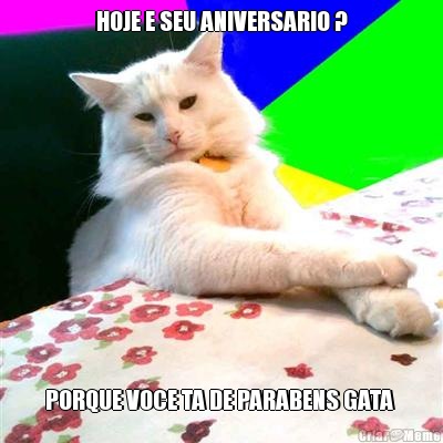 HOJE E SEU ANIVERSARIO ? PORQUE VOCE TA DE PARABENS GATA 